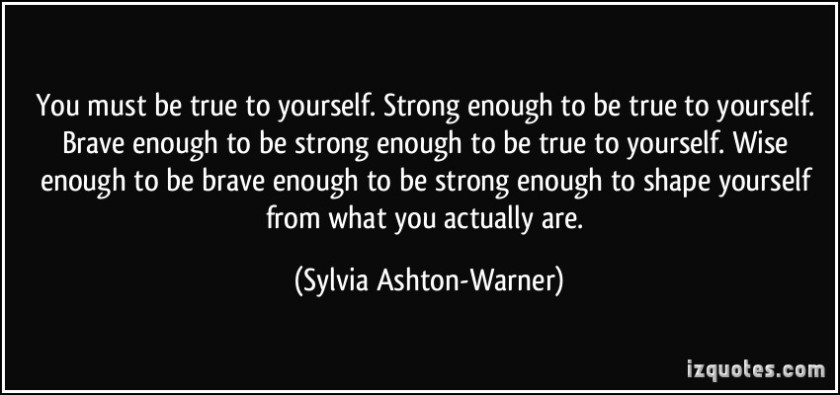 484413653-quote-you-must-be-true-to-yourself-strong-enough-to-be-true-to-yourself-brave-enough-to-be-strong-sylvia-ashton-warner-337463